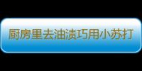 厨房里去油渍巧用小苏打 便宜不伤手清垢效果好